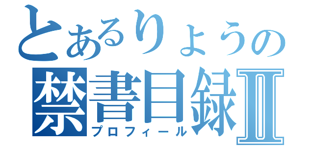 とあるりょうの禁書目録Ⅱ（プロフィール）