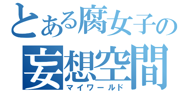 とある腐女子の妄想空間（マイワールド）