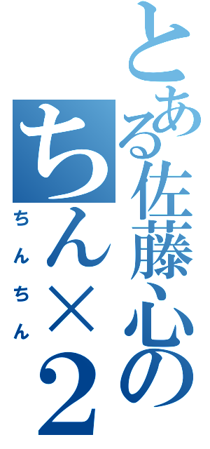 とある佐藤心のちん×２（笑）Ⅱ（ちんちん）