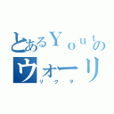 とあるＹｏｕｔｕｂｅｒのウォーリー（リクヲ）