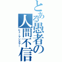 とある愚者の人間不信（ヒューマンエラー）