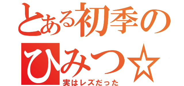 とある初季のひみつ☆（実はレズだった）