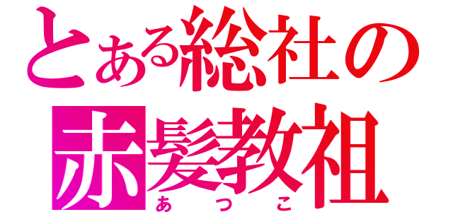 とある総社の赤髪教祖（あつこ）