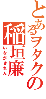 とあるヲタクの稲垣廉（いながきれん）