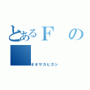 とあるＦの（オオサカヒガシ）