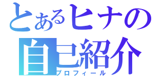 とあるヒナの自己紹介（プロフィール）