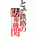 とある鉄路の防衛機関（どうろうちば）