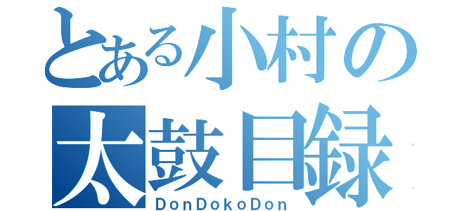 とある小村の太鼓目録（ＤｏｎＤｏｋｏＤｏｎ）