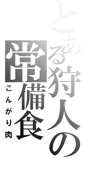 とある狩人の常備食（こんがり肉）