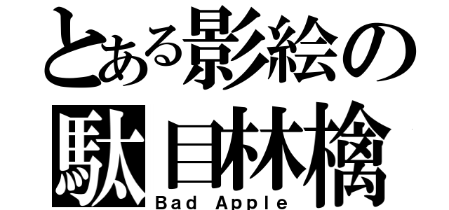 とある影絵の駄目林檎（Ｂａｄ Ａｐｐｌｅ）