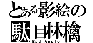 とある影絵の駄目林檎（Ｂａｄ Ａｐｐｌｅ）