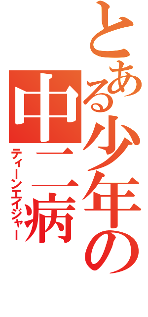 とある少年の中二病（ティーンエイジャー）