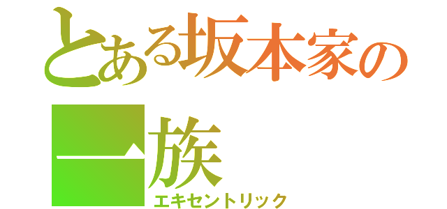 とある坂本家の一族（エキセントリック）