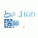 とあるＪＫの絵師（桜月）