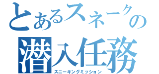 とあるスネークの潜入任務（スニーキングミッション）