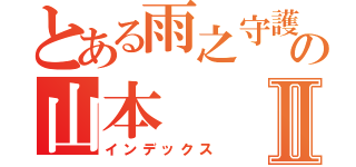 とある雨之守護者の山本Ⅱ（インデックス）