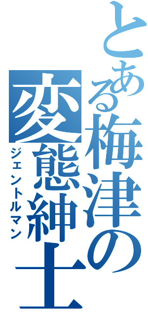 とある梅津の変態紳士（ジェントルマン）