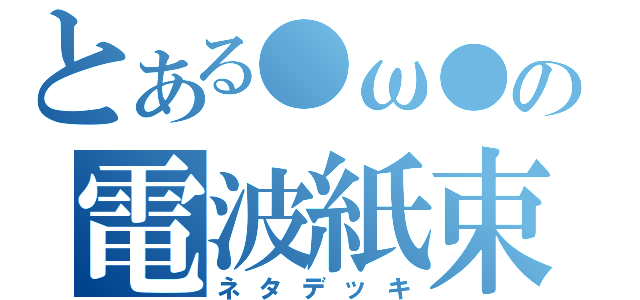 とある●ω●の電波紙束（ネタデッキ）