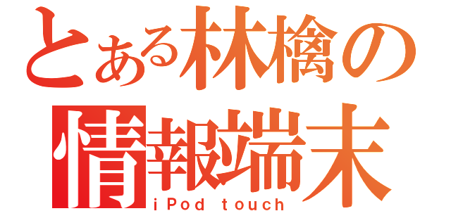 とある林檎の情報端末（ｉＰｏｄ ｔｏｕｃｈ）