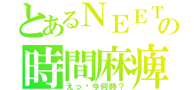 とあるＮＥＥＴの時間麻痺（えっ⁈今何時？）