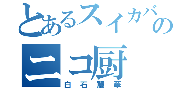 とあるスイカバーのニコ厨（白石麗華）