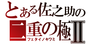 とある佐之助の二重の極みⅡ（フェタイノキワミ）