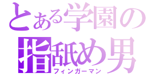 とある学園の指舐め男（フィンガーマン）