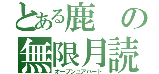 とある鹿の無限月読（オープンユアハート）