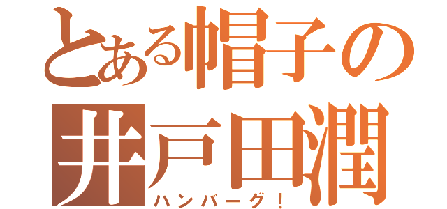 とある帽子の井戸田潤（ハンバーグ！）