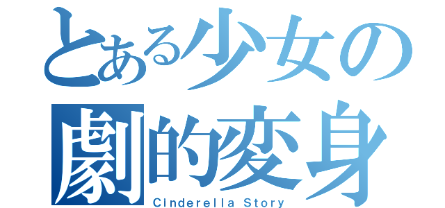 とある少女の劇的変身（Ｃｉｎｄｅｒｅｌｌａ Ｓｔｏｒｙ）