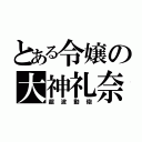 とある令嬢の大神礼奈（超波動砲）