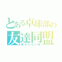 とある卓球部の友達同盟（終わらない絆）