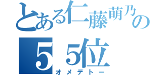 とある仁藤萌乃の５５位（オメデトー）