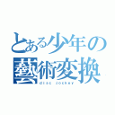 とある少年の藝術変換（ｄｉｓｃ ｊｏｃｋｅｙ）