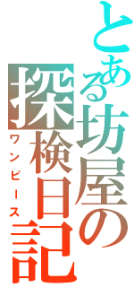 とある坊屋の探検日記Ⅱ（ワンピース）