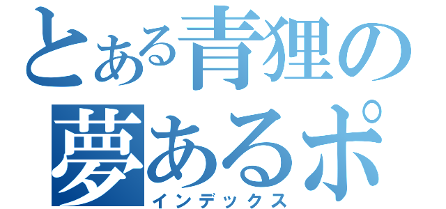 とある青狸の夢あるポケット（インデックス）