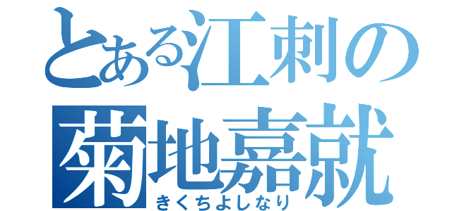 とある江刺の菊地嘉就（きくちよしなり）