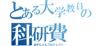 とある大学教員の科研費（あずにゃんプロジェクト）