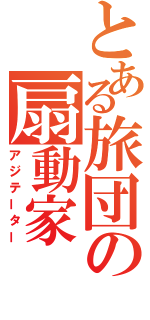 とある旅団の扇動家（アジテーター）