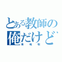 とある教師の俺だけど（青嶋敬）