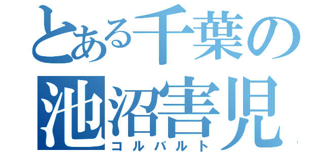 とある千葉の池沼害児（コルバルト）