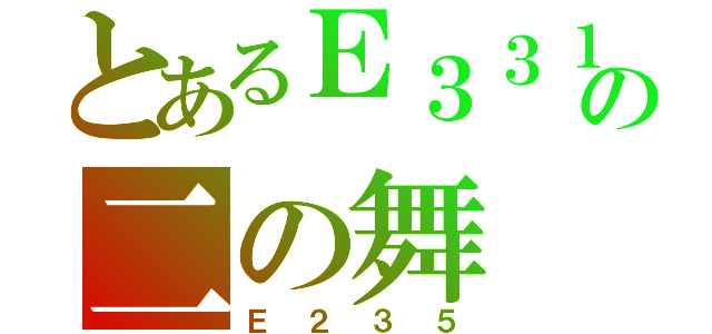 とあるＥ３３１系の二の舞（Ｅ２３５）