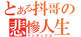 とある抖哥の悲慘人生（インデックス）