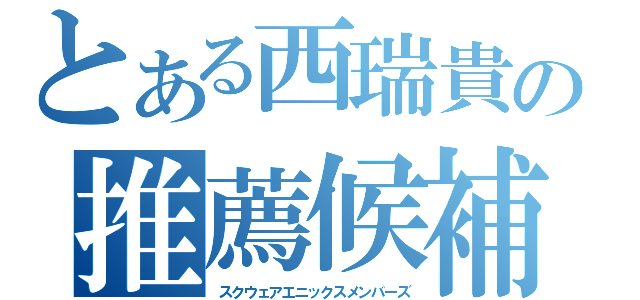 とある西瑞貴の推薦候補（スクウェアエニックスメンバーズ）