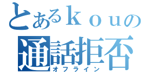 とあるｋｏｕの通話拒否（オフライン）