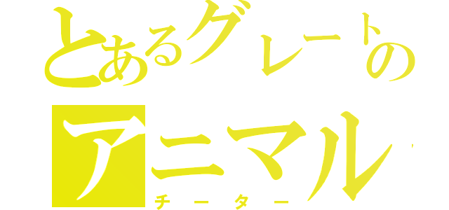 とあるグレートのアニマルカイザー（チーター）