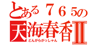 とある７６５の天海春香Ⅱ（どんがらがっしゃん）