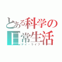 とある科学の日常生活（デイ・ライフ）