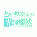 とある吹奏楽の光輝燦然（トロンボーン）