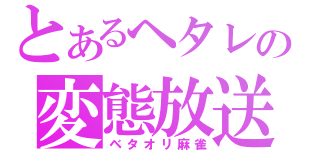 とあるヘタレの変態放送（ベタオリ麻雀）